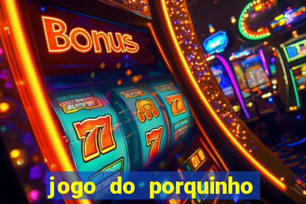 jogo do porquinho para ganhar dinheiro